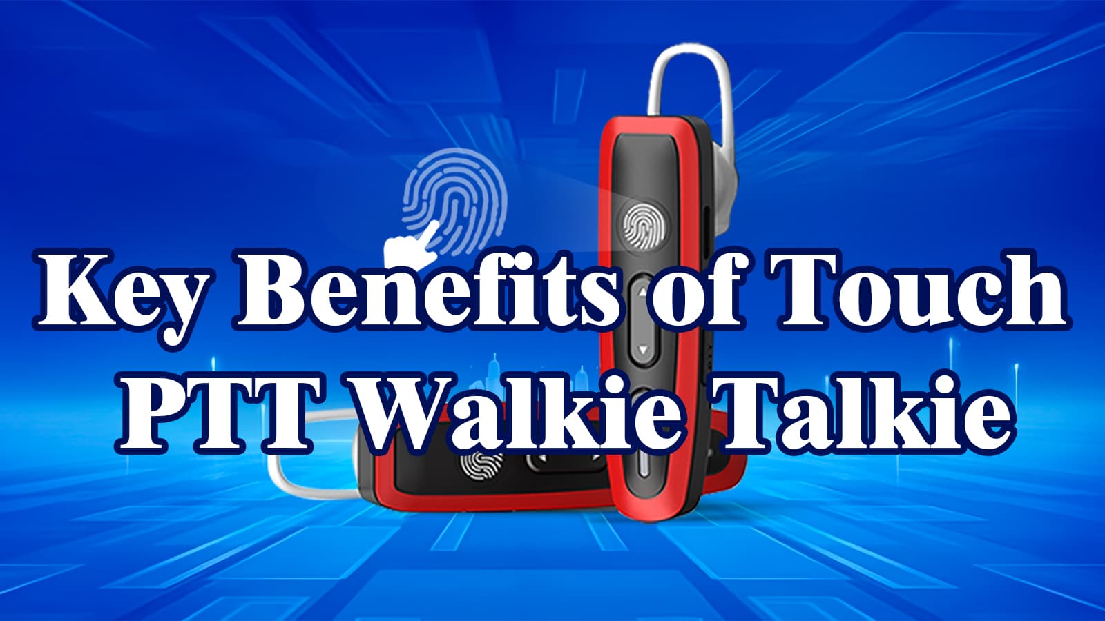 Key Benefits of Touch PTT Walkie Talkie